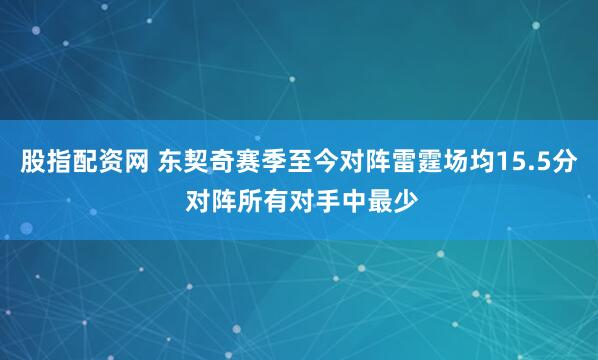 股指配资网 东契奇赛季至今对阵雷霆场均15.5分 对阵所有对手中最少